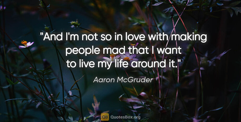 Aaron McGruder quote: "And I'm not so in love with making people mad that I want to..."