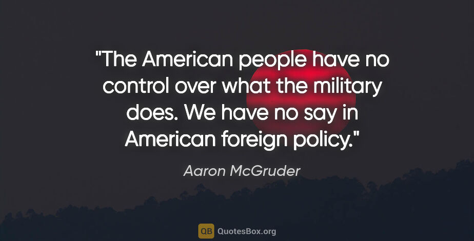 Aaron McGruder quote: "The American people have no control over what the military..."