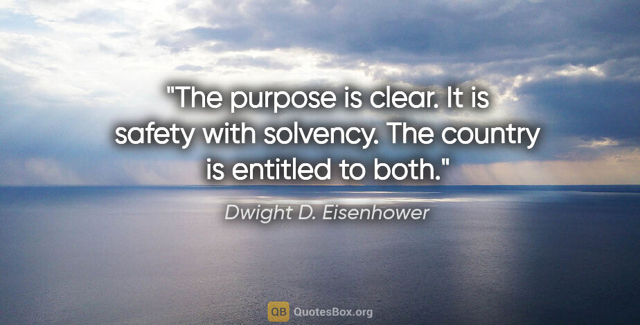 Dwight D. Eisenhower quote: "The purpose is clear. It is safety with solvency. The country..."