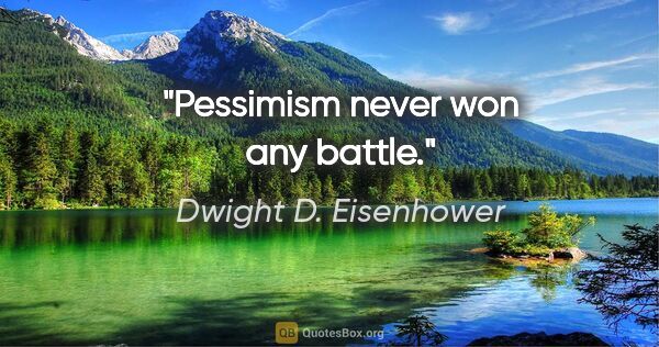 Dwight D. Eisenhower quote: "Pessimism never won any battle."