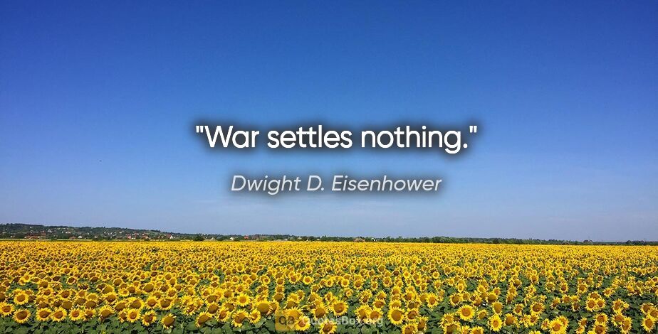 Dwight D. Eisenhower quote: "War settles nothing."