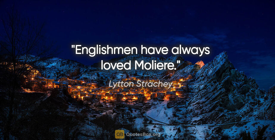 Lytton Strachey quote: "Englishmen have always loved Moliere."