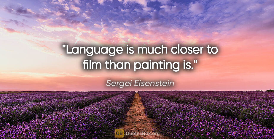 Sergei Eisenstein quote: "Language is much closer to film than painting is."