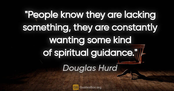 Douglas Hurd quote: "People know they are lacking something, they are constantly..."