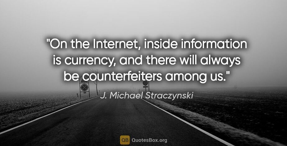 J. Michael Straczynski quote: "On the Internet, inside information is currency, and there..."