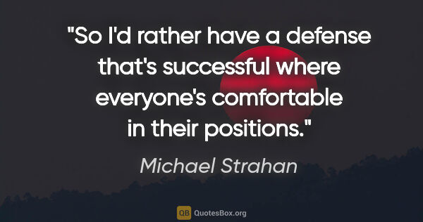 Michael Strahan quote: "So I'd rather have a defense that's successful where..."