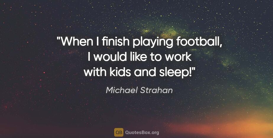 Michael Strahan quote: "When I finish playing football, I would like to work with kids..."