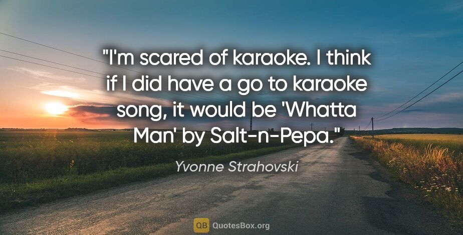 Yvonne Strahovski quote: "I'm scared of karaoke. I think if I did have a go to karaoke..."