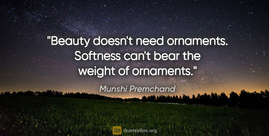 Munshi Premchand quote: "Beauty doesn't need ornaments. Softness can't bear the weight..."