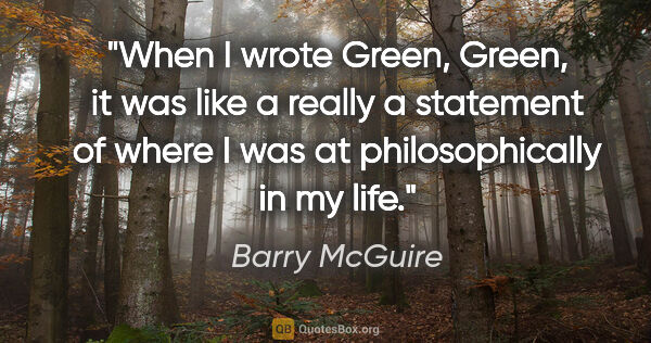 Barry McGuire quote: "When I wrote "Green, Green," it was like a really a statement..."