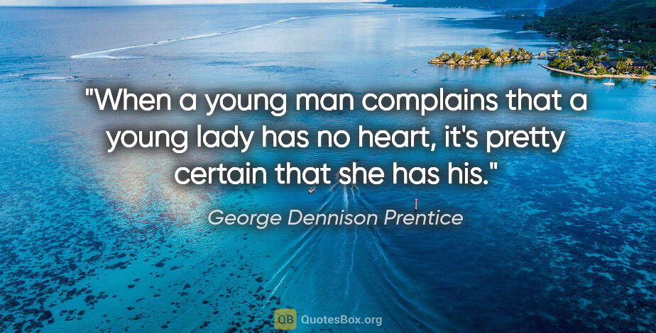 George Dennison Prentice quote: "When a young man complains that a young lady has no heart,..."