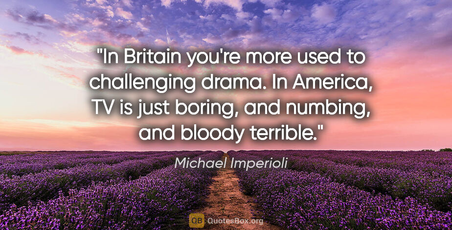 Michael Imperioli quote: "In Britain you're more used to challenging drama. In America,..."