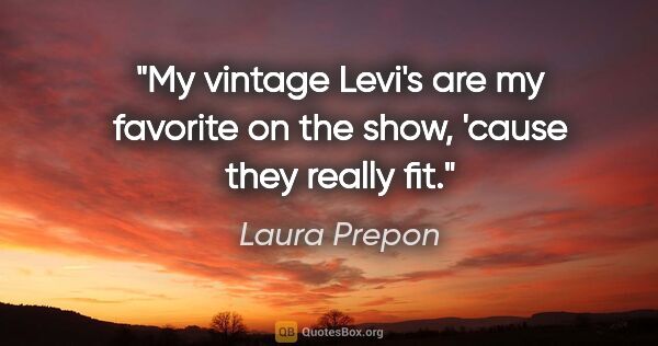 Laura Prepon quote: "My vintage Levi's are my favorite on the show, 'cause they..."