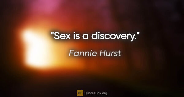 Fannie Hurst quote: "Sex is a discovery."