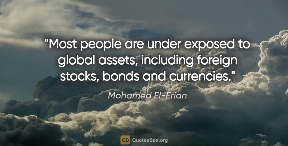 Mohamed El-Erian quote: "Most people are under exposed to global assets, including..."