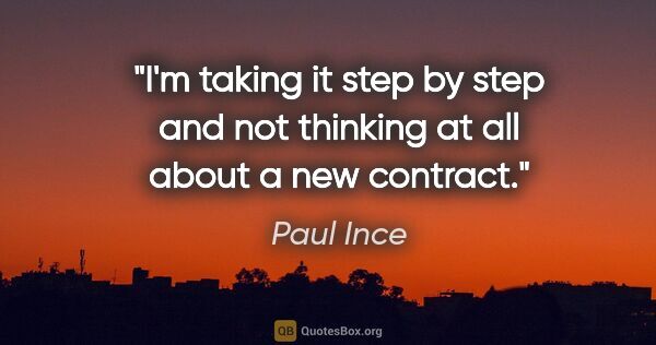 Paul Ince quote: "I'm taking it step by step and not thinking at all about a new..."
