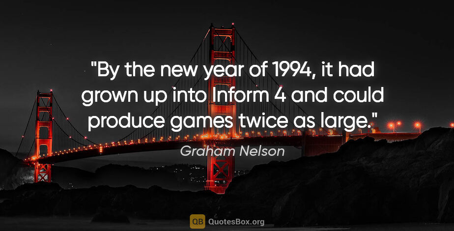 Graham Nelson quote: "By the new year of 1994, it had grown up into Inform 4 and..."