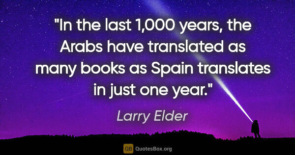 Larry Elder quote: "In the last 1,000 years, the Arabs have translated as many..."