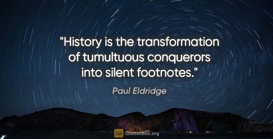 Paul Eldridge quote: "History is the transformation of tumultuous conquerors into..."