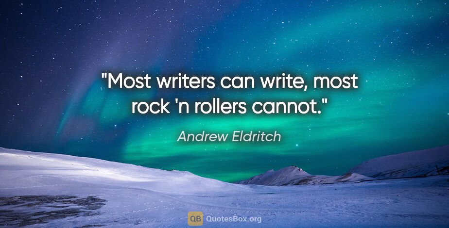 Andrew Eldritch quote: "Most writers can write, most rock 'n rollers cannot."
