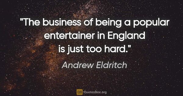 Andrew Eldritch quote: "The business of being a popular entertainer in England is just..."