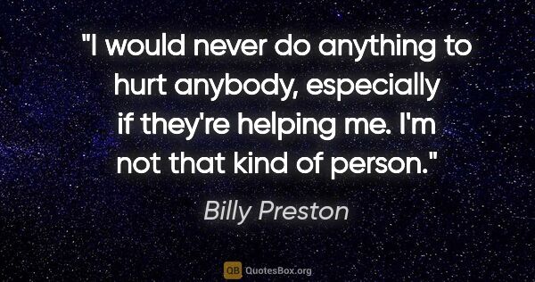 Billy Preston quote: "I would never do anything to hurt anybody, especially if..."