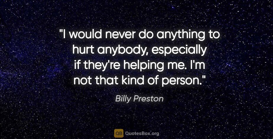 Billy Preston quote: "I would never do anything to hurt anybody, especially if..."