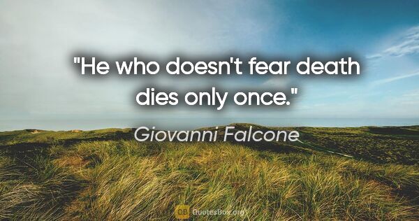 Giovanni Falcone quote: "He who doesn't fear death dies only once."