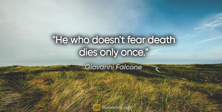 Giovanni Falcone quote: "He who doesn't fear death dies only once."