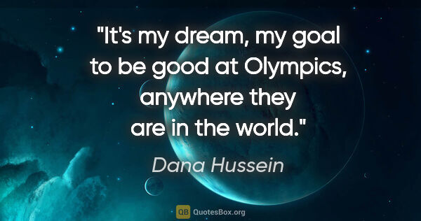 Dana Hussein quote: "It's my dream, my goal to be good at Olympics, anywhere they..."