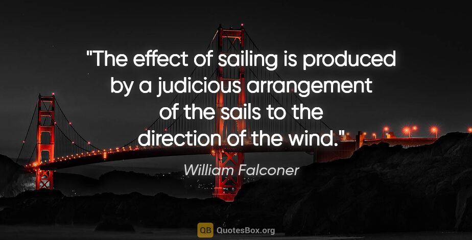 William Falconer quote: "The effect of sailing is produced by a judicious arrangement..."