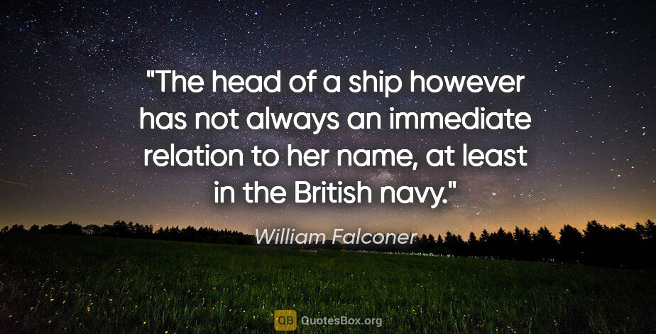 William Falconer quote: "The head of a ship however has not always an immediate..."
