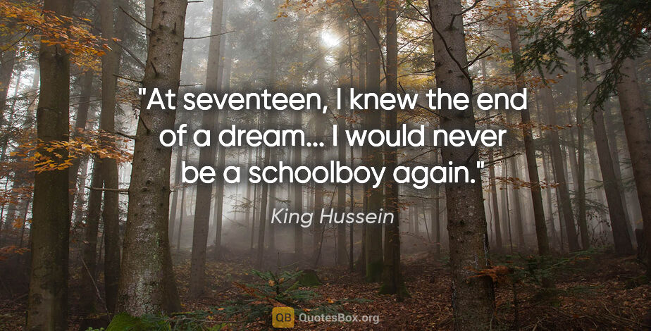 King Hussein quote: "At seventeen, I knew the end of a dream... I would never be a..."