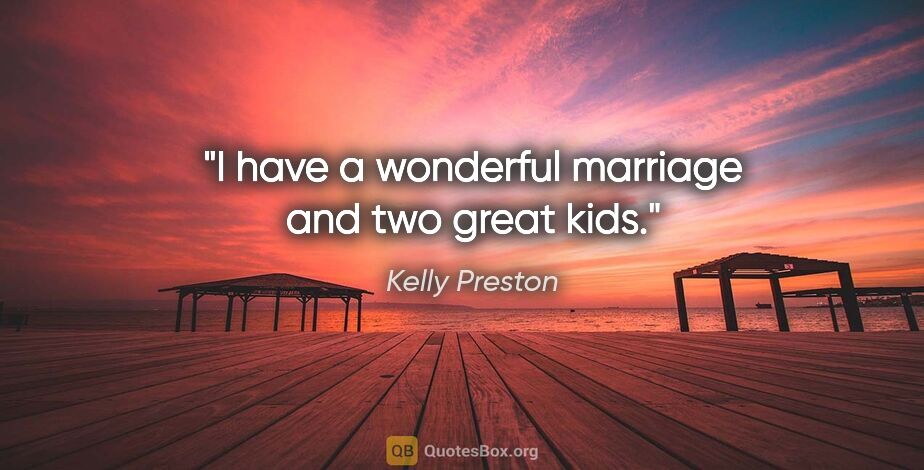 Kelly Preston quote: "I have a wonderful marriage and two great kids."