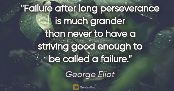 George Eliot quote: "Failure after long perseverance is much grander than never to..."