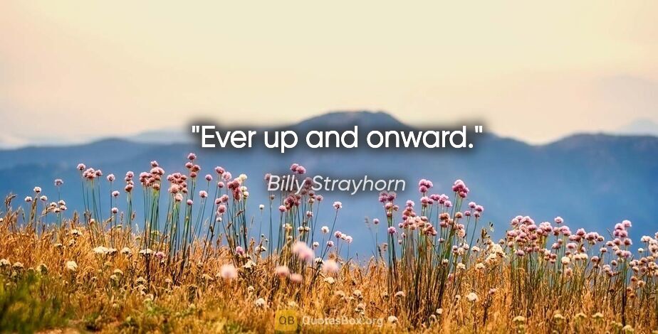 Billy Strayhorn quote: "Ever up and onward."