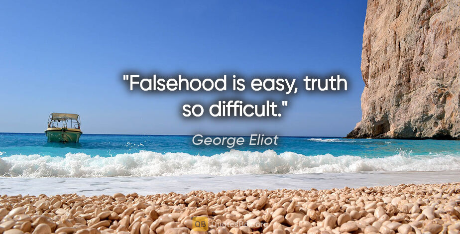 George Eliot quote: "Falsehood is easy, truth so difficult."