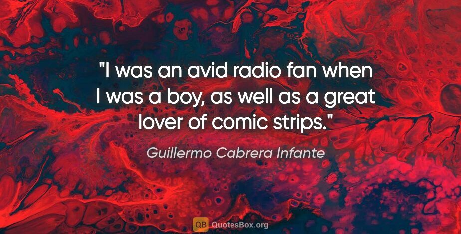 Guillermo Cabrera Infante quote: "I was an avid radio fan when I was a boy, as well as a great..."