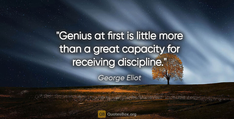George Eliot quote: "Genius at first is little more than a great capacity for..."