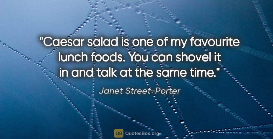 Janet Street-Porter quote: "Caesar salad is one of my favourite lunch foods. You can..."
