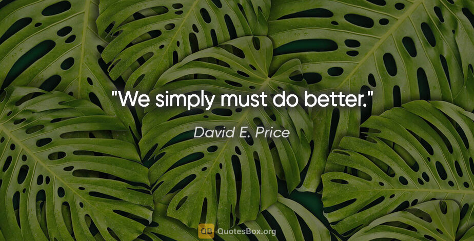 David E. Price quote: "We simply must do better."
