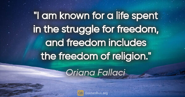 Oriana Fallaci quote: "I am known for a life spent in the struggle for freedom, and..."