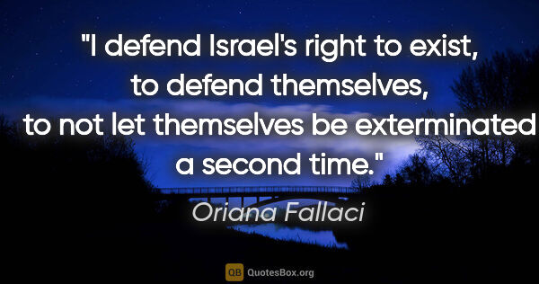 Oriana Fallaci quote: "I defend Israel's right to exist, to defend themselves, to not..."