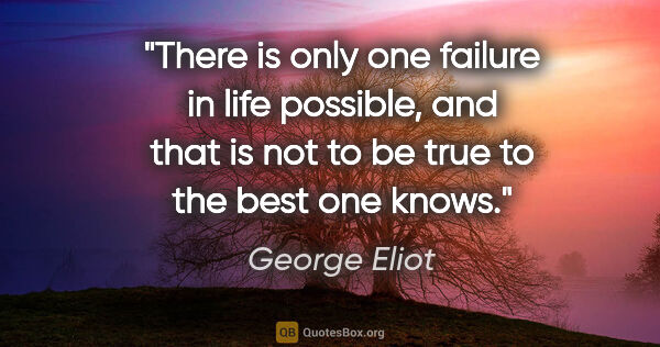 George Eliot quote: "There is only one failure in life possible, and that is not to..."