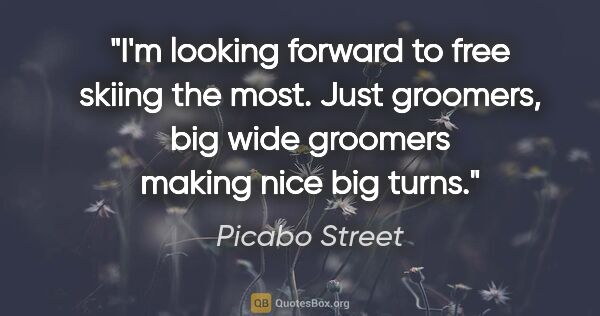 Picabo Street quote: "I'm looking forward to free skiing the most. Just groomers,..."