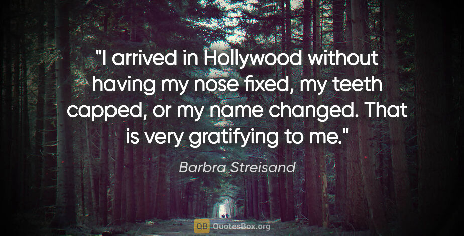 Barbra Streisand quote: "I arrived in Hollywood without having my nose fixed, my teeth..."