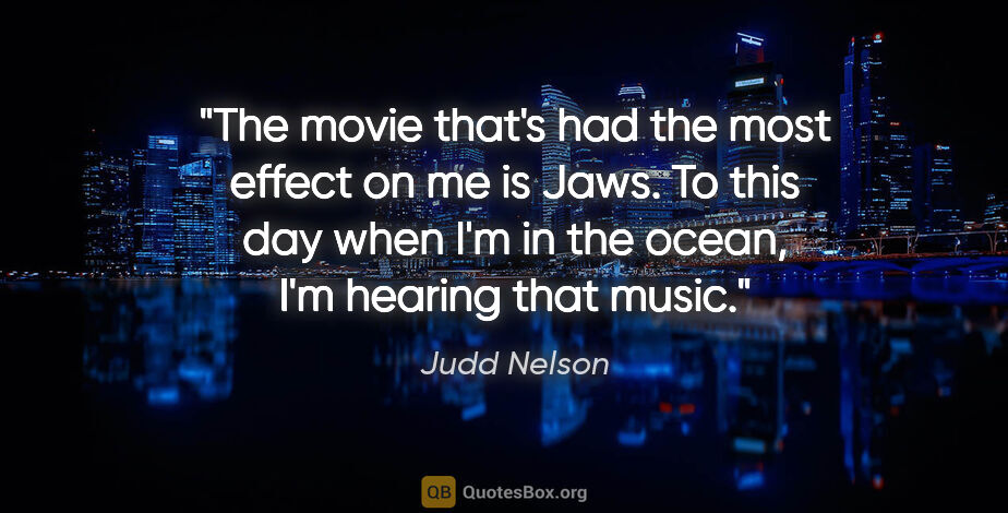 Judd Nelson quote: "The movie that's had the most effect on me is Jaws. To this..."