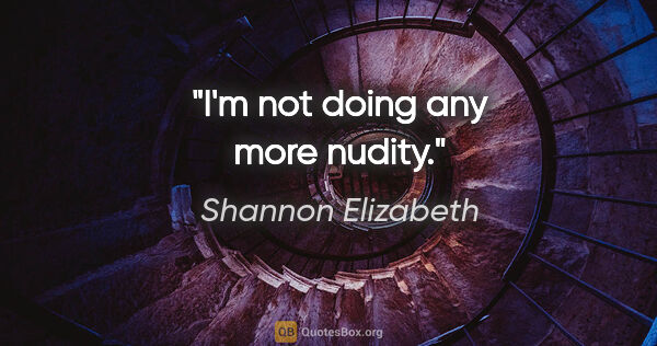 Shannon Elizabeth quote: "I'm not doing any more nudity."