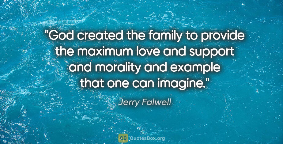 Jerry Falwell quote: "God created the family to provide the maximum love and support..."