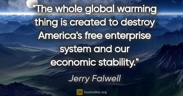 Jerry Falwell quote: "The whole global warming thing is created to destroy America's..."